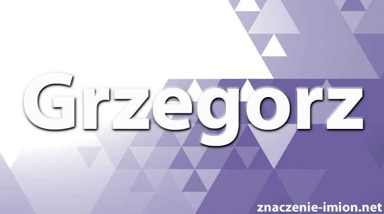 Znaczenie imienia Grzegorz - pochodzenie, charakterystyka, cechy | Imiona Polskie